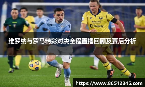 维罗纳与罗马精彩对决全程直播回顾及赛后分析